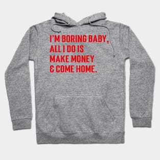 I'm Boring Baby, All I Do Is Make Money & Come Home. v6 Hoodie